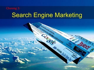 Search Engine Marketing
Chương 3:
 
