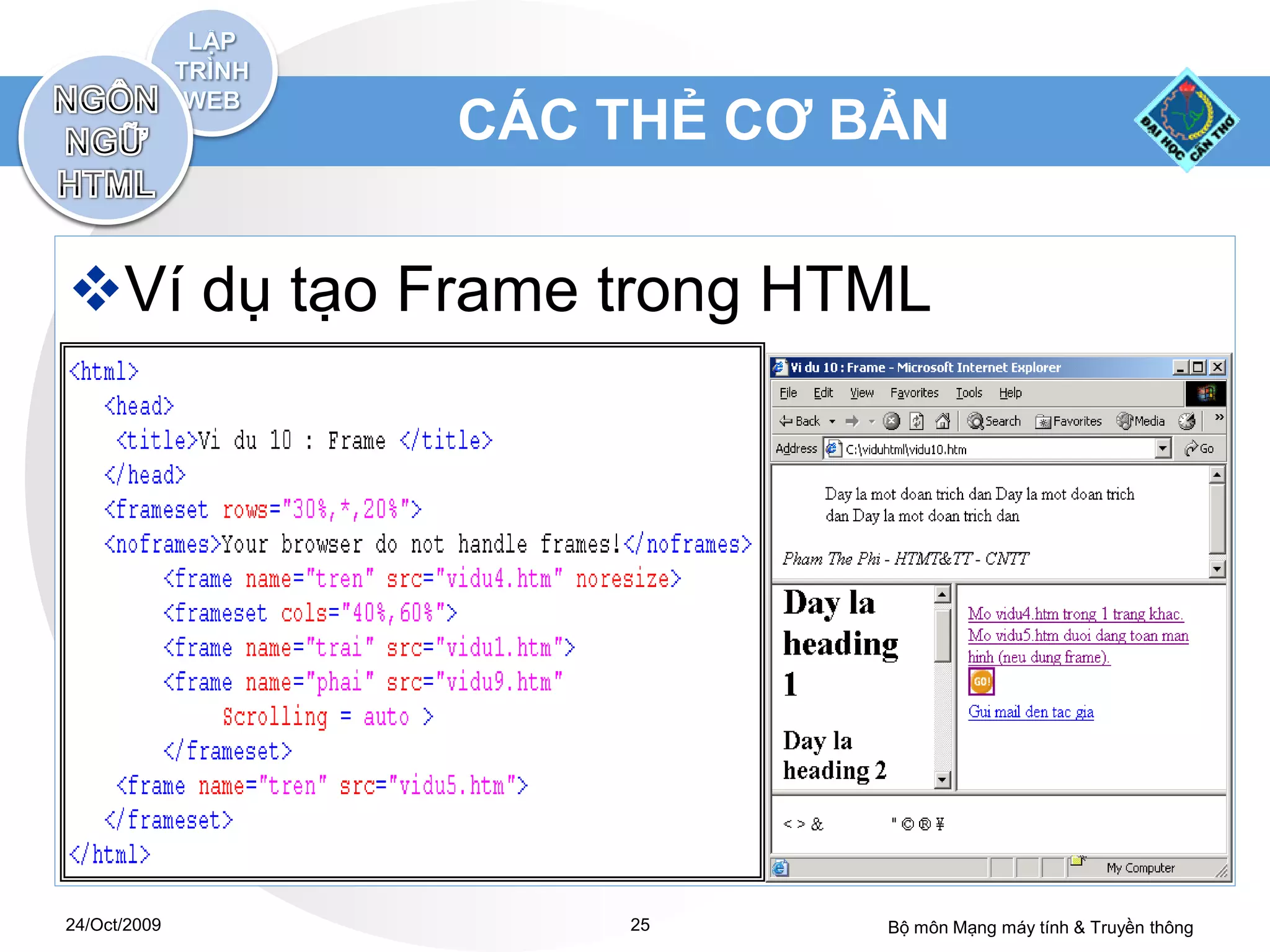 CÁC THẺ CƠ BẢN


Ví dụ tạo Frame trong HTML




24/Oct/2009       25      Bộ môn Mạng máy tính & Truyền thông
 