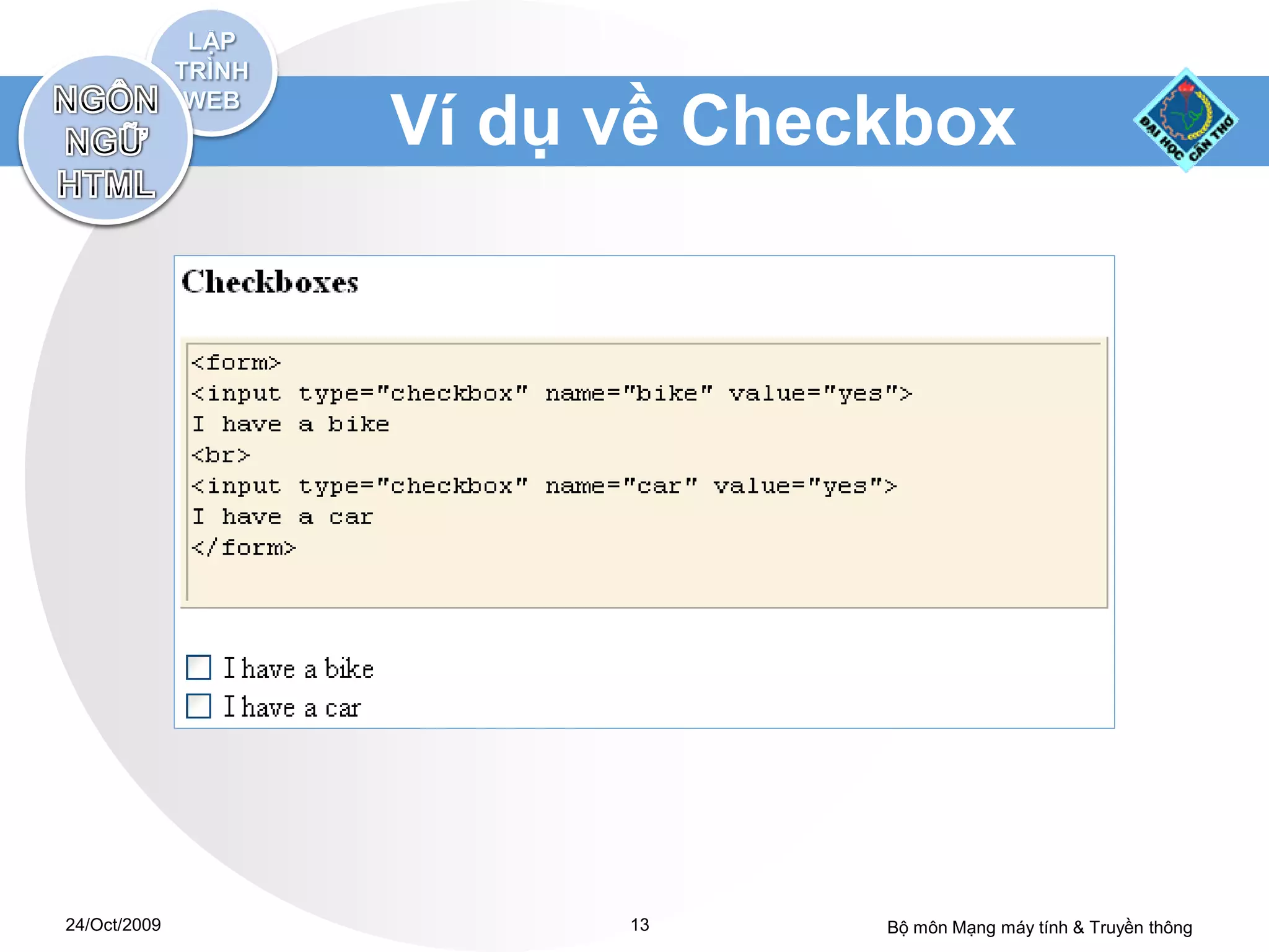 Ví dụ về Checkbox




24/Oct/2009         13     Bộ môn Mạng máy tính & Truyền thông
 