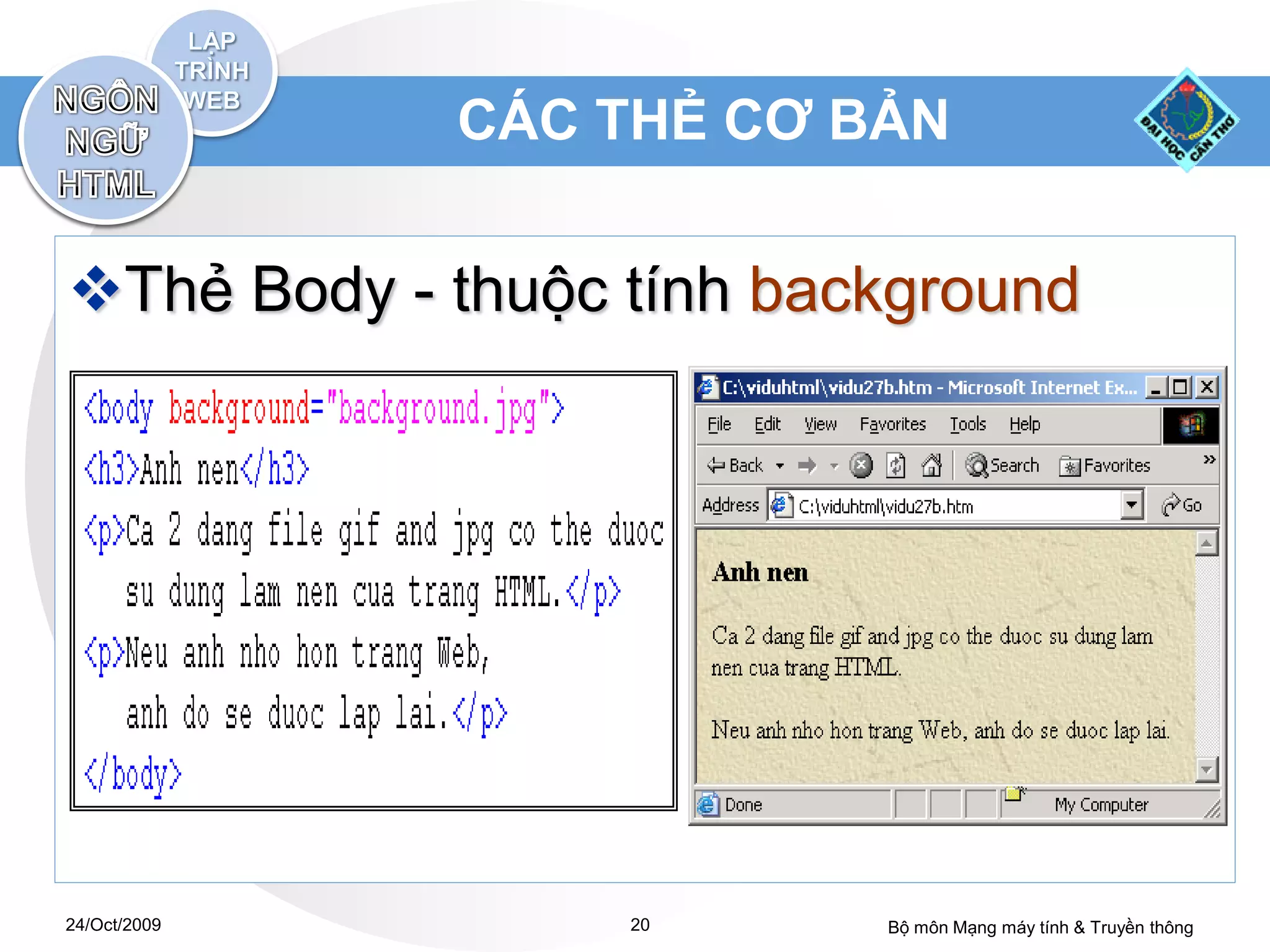 CÁC THẺ CƠ BẢN


Thẻ Body - thuộc tính background




24/Oct/2009       20      Bộ môn Mạng máy tính & Truyền thông
 