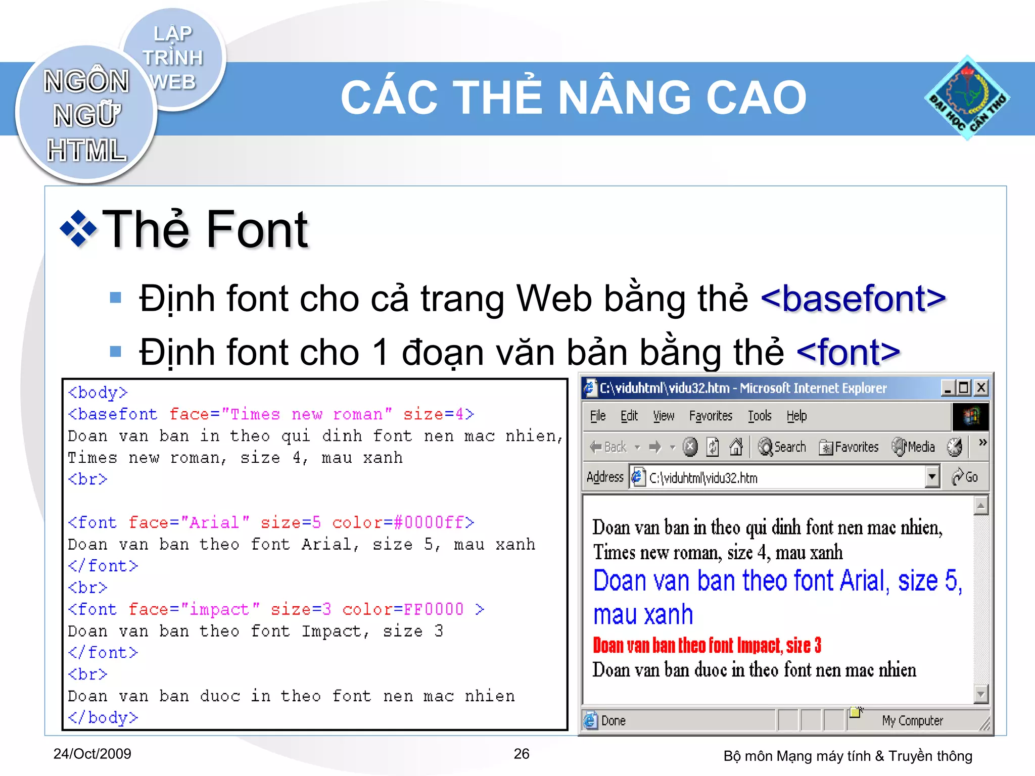 CÁC THẺ NÂNG CAO

Thẻ Font
        Định font cho cả trang Web bằng thẻ <basefont>
        Định font cho 1 đoạn văn bản bằng thẻ <font>




24/Oct/2009                   26          Bộ môn Mạng máy tính & Truyền thông
 