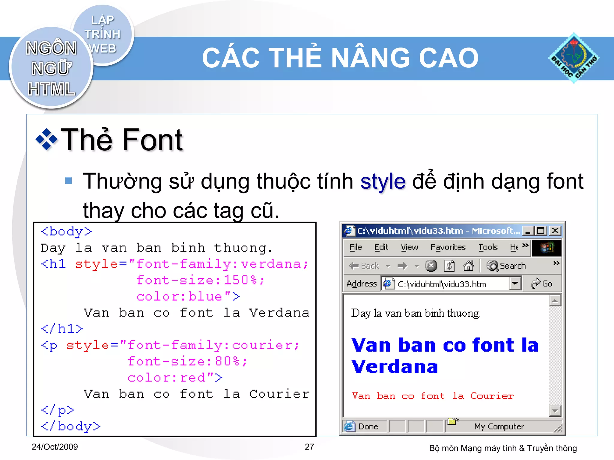 CÁC THẺ NÂNG CAO


Thẻ Font
        Thường sử dụng thuộc tính style để định dạng font
         thay cho các tag cũ.




24/Oct/2009                   27          Bộ môn Mạng máy tính & Truyền thông
 