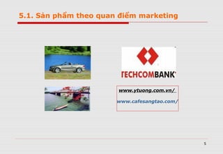 5
5.1. Sản phẩm theo quan điểm marketing
www.ytuong.com.vn/
www.cafesangtao.com/
 