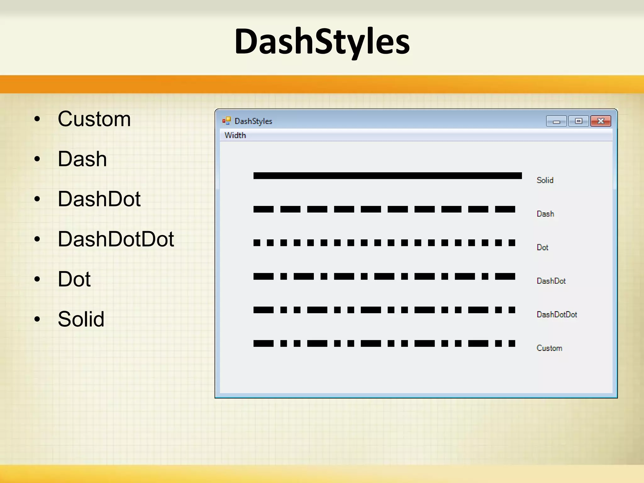 • Custom
• Dash
• DashDot
• DashDotDot
• Dot
• Solid
DashStyles
 