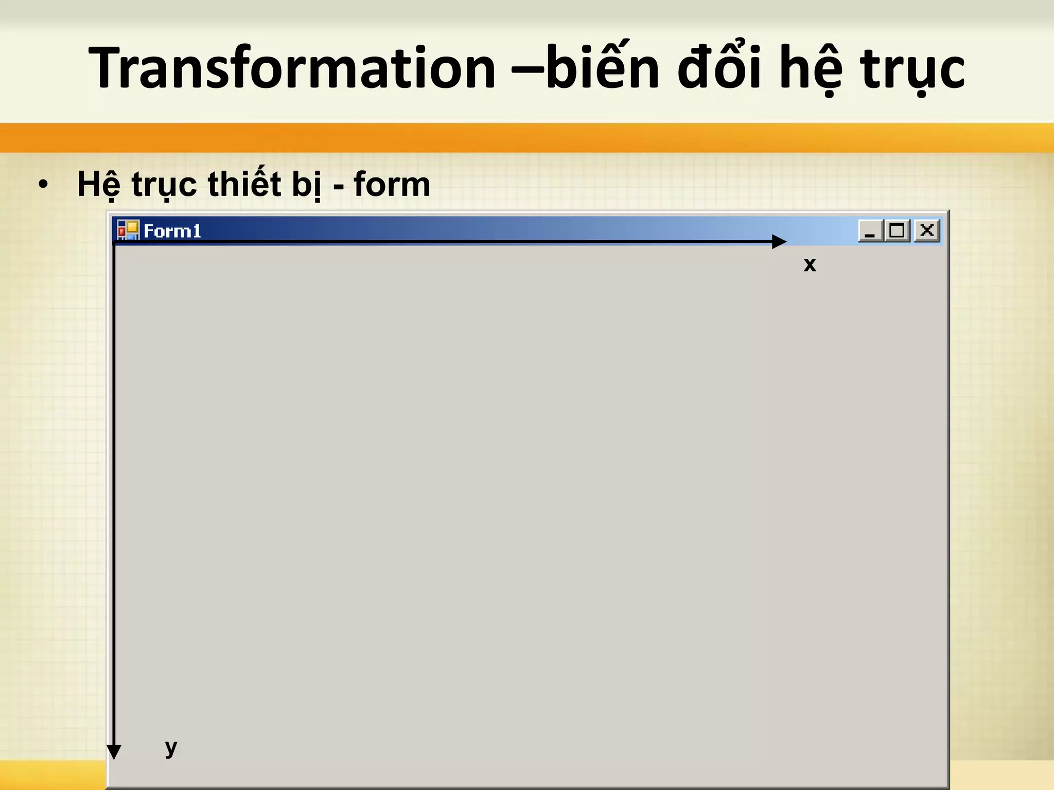 • Hệ trục thiết bị - form
Transformation –biến đổi hệ trục
x
y
 