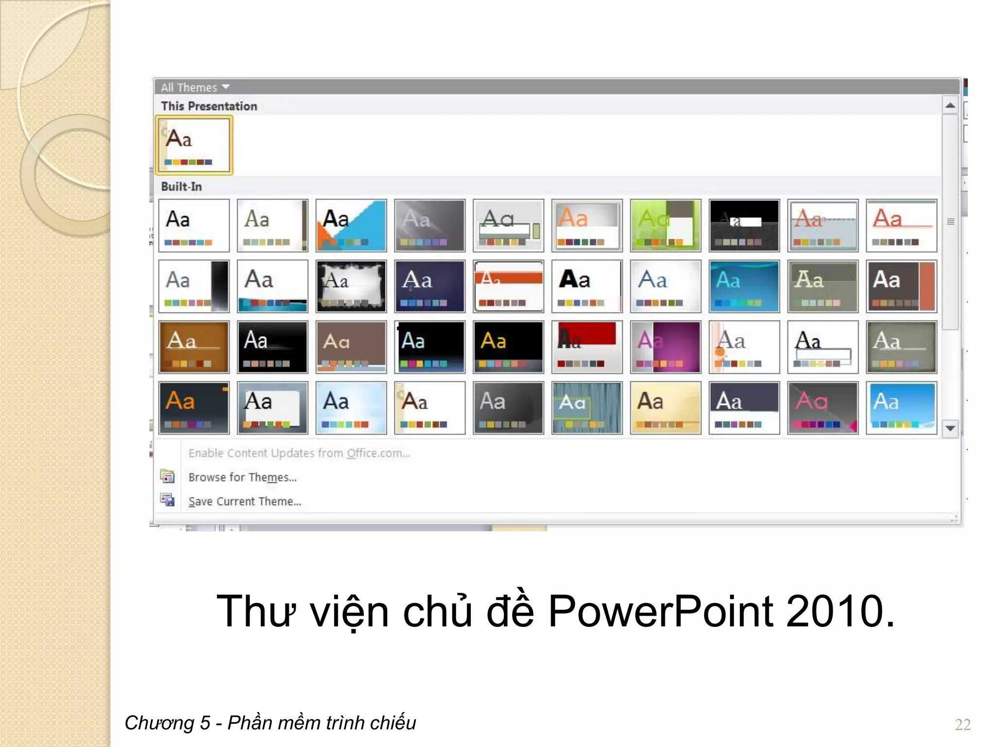 Thư viện chủ đề PowerPoint 2010.
Chương 5 - Phần mềm trình chiếu

22

 