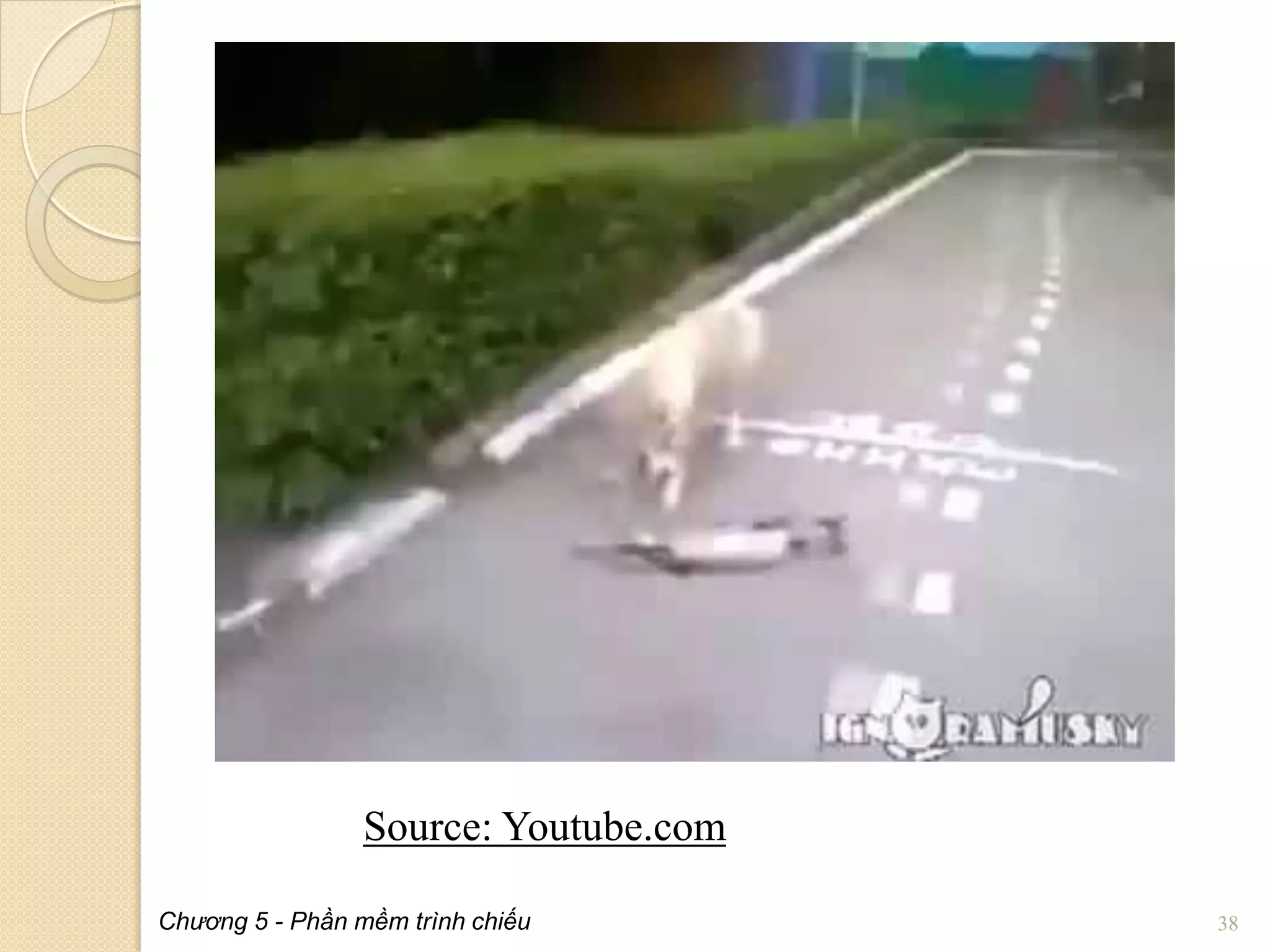 Source: Youtube.com
Chương 5 - Phần mềm trình chiếu

38

 