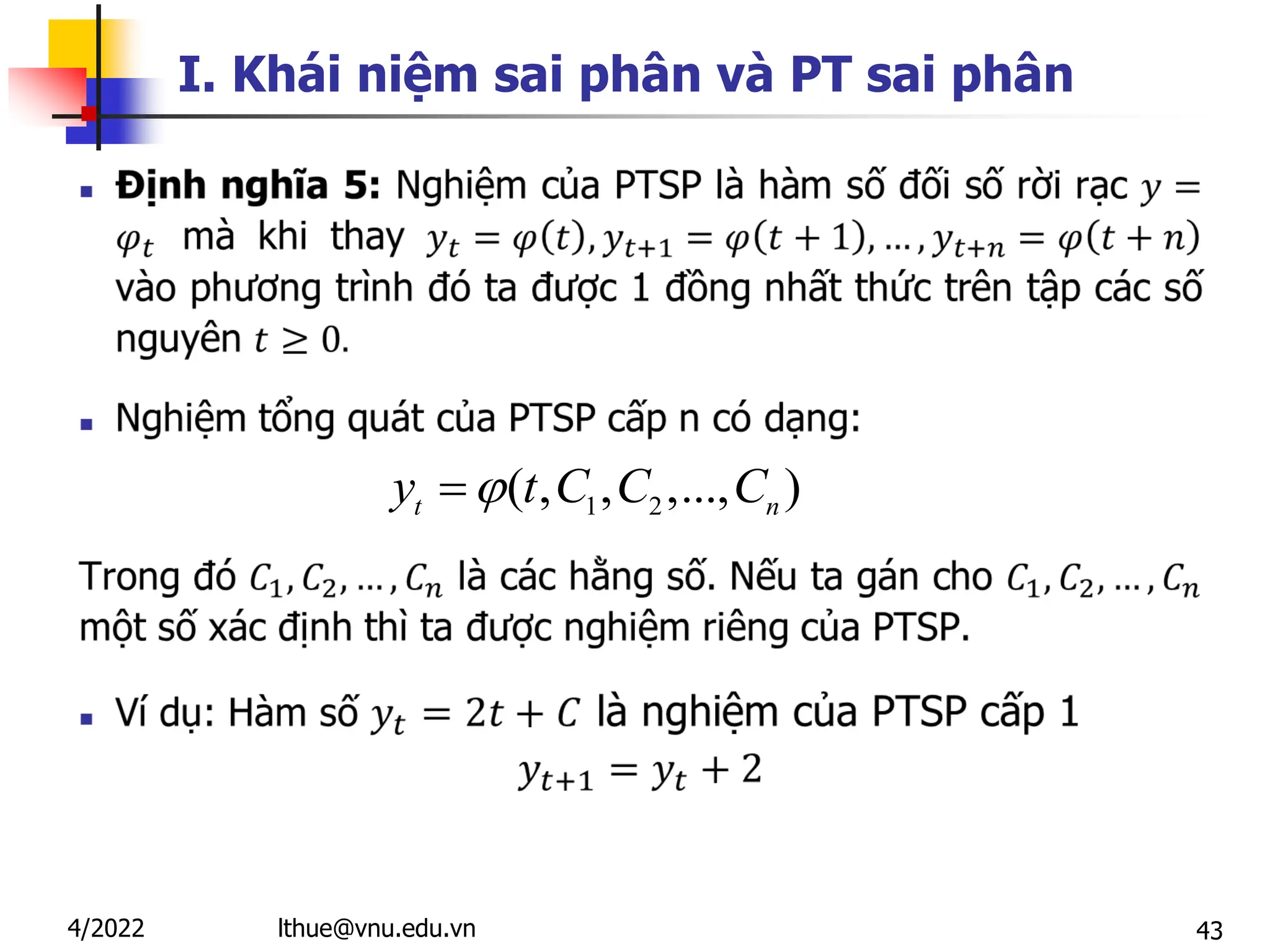43
I. Khái niệm sai phân và PT sai phân

1 2
( , , ,..., )
t n
y t C C C


lthue@vnu.edu.vn
4/2022
 