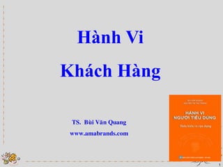 1
Hành Vi
Khách Hàng
TS. Buøi Vaên Quang
www.amabrands.com
 