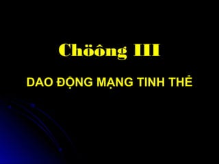 Chöông III
DAO ĐỘNG MẠNG TINH THỂ
 