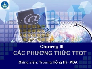 CÁC PHƯƠNG THỨC TTQT
Giảng viên: Trương Hồng Hà. MBA
Chương III
 