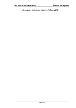 Ñaïi Hoïc Sö Phaïm Kyõ Thuaät                        Ñoà Aùn Toát Nghieäp

         4.Chöông trình ñieàu khieån laäp trình PLC trong LAD.




                                 Trang 85
 