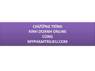 CHƯƠNG TRÌNH
KINH DOANH ONLINE
CÙNG
MYPHAMTRILIEU.COM

 