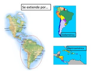 Se extiende por… Sudamérica Centroamérica