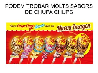 PODEM TROBAR MOLTS SABORS
DE CHUPA CHUPS
 
