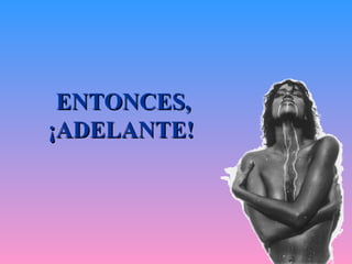 ENTONCES, ¡ADELANTE!   