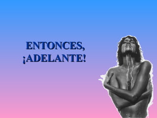 ENTONCES, ¡ADELANTE!   