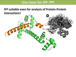 Use cases for IFP: PPI
IFP suitable even for analysis of Protein-Protein
Interactions!




                                 Vladimir Chupakhin, UNISTRA, 2011
 