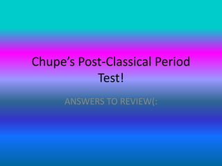 Chupe’s Post-Classical Period
           Test!
      ANSWERS TO REVIEW(:
 