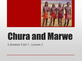 Chura and Marwe
Literature Unit 1 , Lesson 2
 