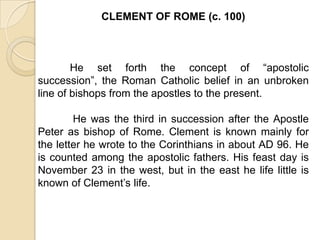 	The Apostolic Fathers were the Christian writers of the first and second centuries, who may be considered as the first teachers after the Apostles. Their writings presented to us the faith which these Apostolic Fathers received either through their direct contact with the Apostles or as handed to them by their disciples.	The term ‘Apostolic Fathers’ was entirely unknown in the early Church. It was introduced by scholars of the seventeenth century. The French scholar Jean B Cotelier, a man from the 17th century published his two volumes under the title of “PatresaeviApostolici” in the year 1672. 