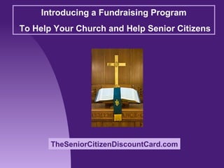 Introducing a Fundraising Program
To Help Your Church and Help Senior Citizens
TheSeniorCitizenDiscountCard.com
 
