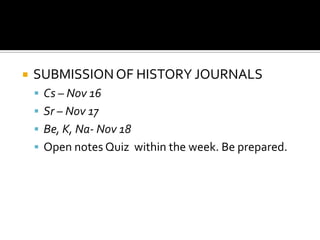    SUBMISSION OF HISTORY JOURNALS
     Cs – Nov 16
     Sr – Nov 17
     Be, K, Na- Nov 18
     Open notes Quiz within the week. Be prepared.
 
