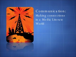 Communication: Making connections in a Media Literate World 