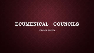 ECUMENICAL COUNCILS
Church history
 