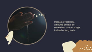Images reveal large
amounts of data, so
remember: use an image
instead of long texts
 