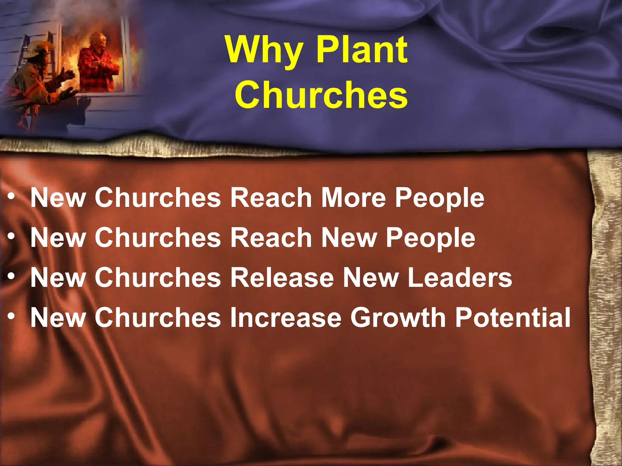 Why Plant Churches New Churches Reach More People New Churches Reach New People New Churches Release New Leaders New Churches Increase Growth Potential