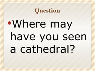 Where may have you seen a cathedral? 