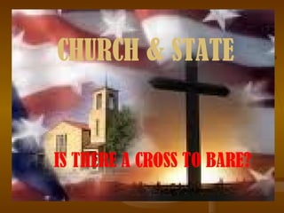 CHURCH & STATE CHURCH & STATE IS THERE A CROSS TO BARE? 