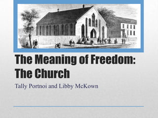 The Meaning of Freedom:
The Church
Tally Portnoi and Libby McKown
 