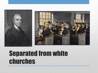 Separated from white
churches
 