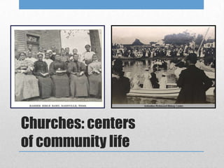 Churches: centers
of community life
 