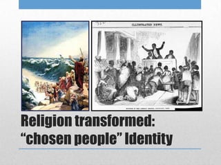 Religion transformed:
“chosen people” Identity
 