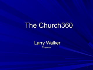 The Church360

  Larry Walker
     Pioneers




                 1
 