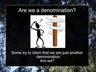 Are we a denomination? Some try to claim that we are just another denomination. Are we? 