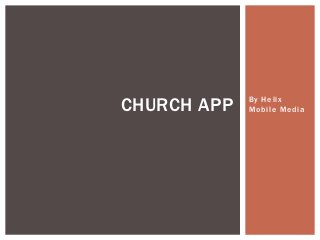 CHURCH APP   By Helix
             Mobile Media
 