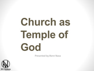 Church as
Temple of
God
Presented by:Ronn Nava
 
