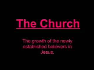 The Church
The growth of the newly
established believers in
Jesus.
 
