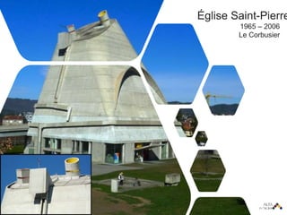 Église Saint-Pierre
1965 – 2006
Le Corbusier
 