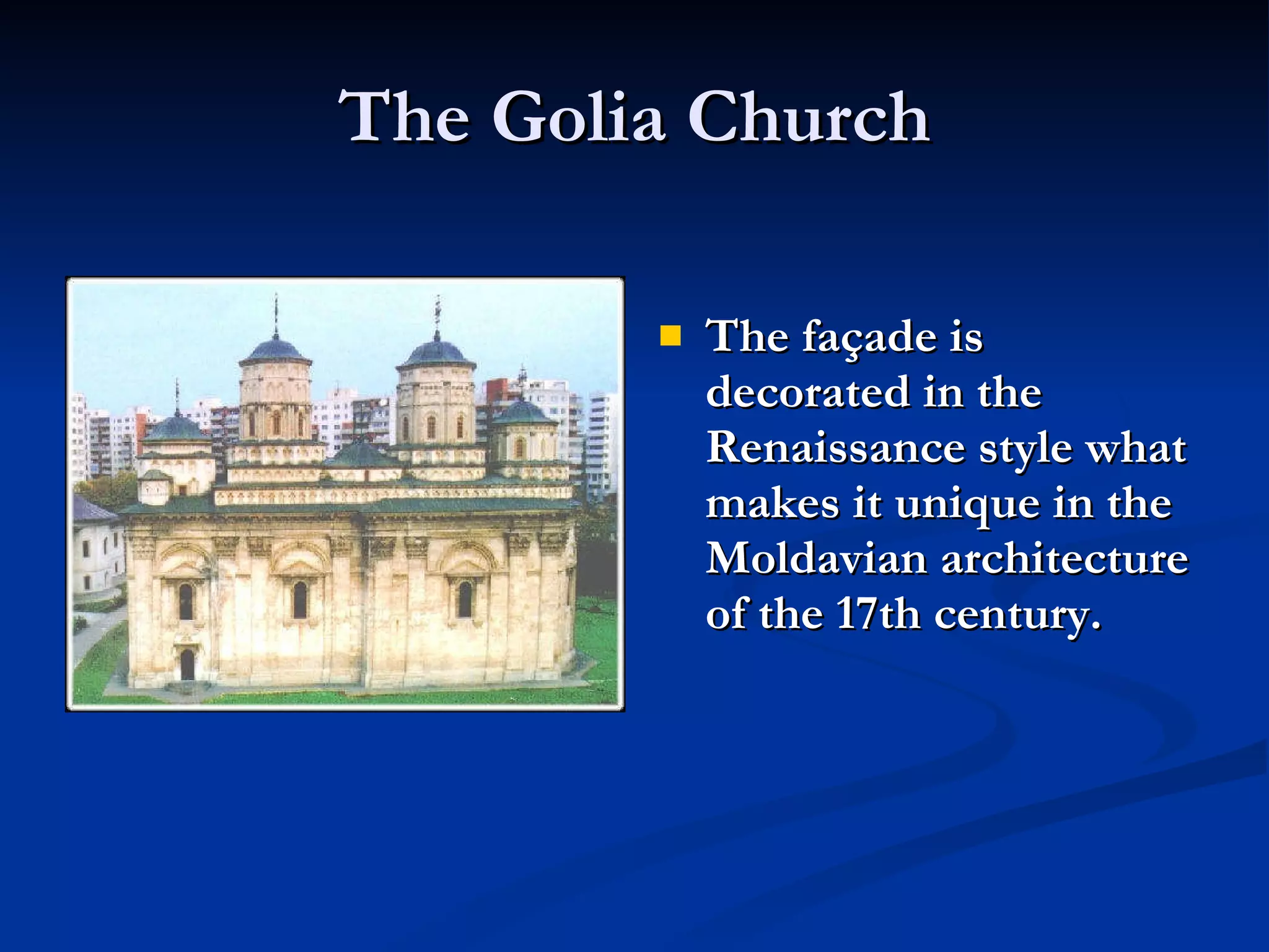 The Golia Church The façade is decorated in the Renaissance style what makes it unique in the Moldavian architecture of the 17th century.  