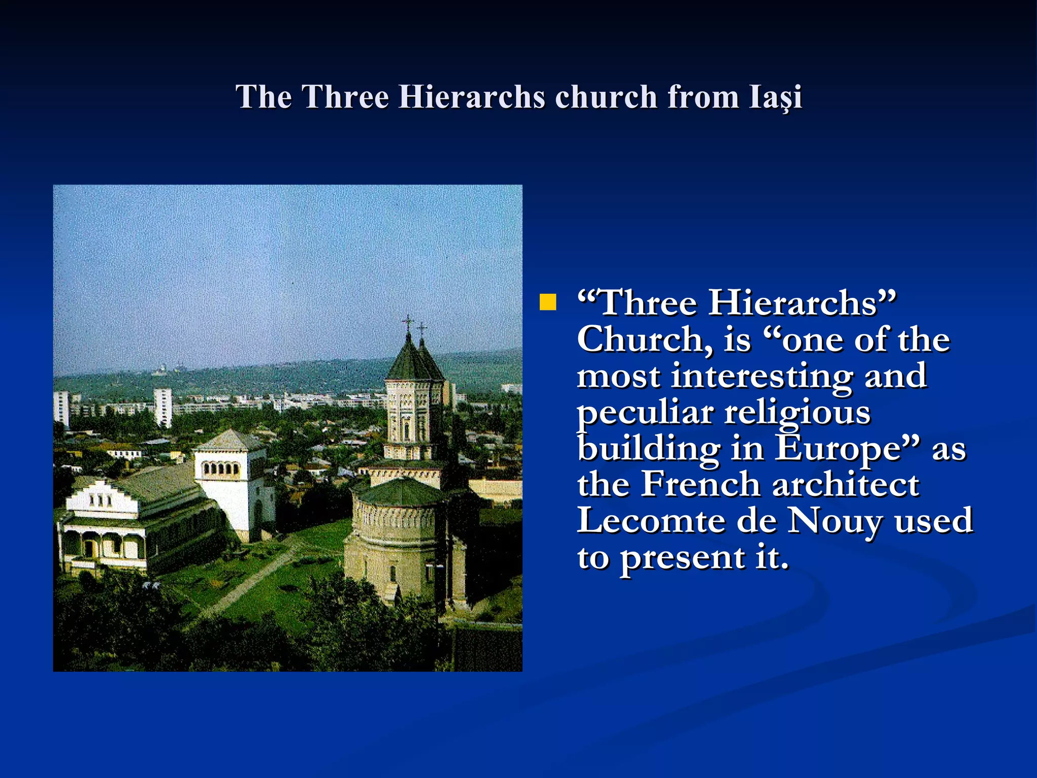 The Three Hierarchs church from Iaşi “ Three Hierarchs” Church, is “one of the most interesting and peculiar religious building in Europe” as the French architect Lecomte de Nouy used to present it.  