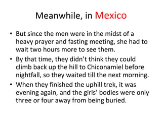 Meanwhile, in  Mexico <ul><li>But since the men were in the midst of a heavy prayer and fasting meeting, she had to wait t...