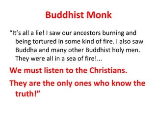 Buddhist Monk <ul><li>“ It’s all a lie! I saw our ancestors burning and being tortured in some kind of fire. I also saw Bu...