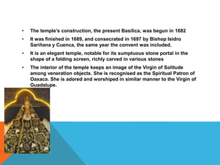 The portal of its temple is a great stone retable framed by two high towers, unusual in Oaxaca, because their height, since they used to be smaller in this seismic zone.