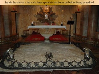 Inside the church – the rock Jesus spent his last hours on before being extradited


              Jesus resting on the rock after The Last Supper
 