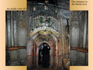 The anteroom to the burial cave   The entrance to
                                                        the burial cave
An inside view of the burial cave
 